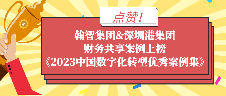 最佳实践 | 翰智集团&深圳港财务共享案例实践上榜《2023中国数字化转型优秀案例集》